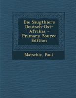 Die S�ugthiere Deutsch-Ost-Afrikas (Classic Reprint) 0274671344 Book Cover