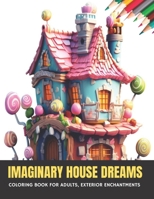 Imaginary House Dreams: Coloring Book for Adults, Exterior Enchantments, 50 pages, 8.5 x 11 inches B0CGL5YQQ7 Book Cover