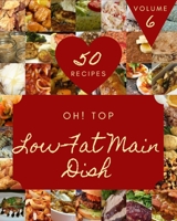 Oh! Top 50 Low-Fat Main Dish Recipes Volume 6: A Must-have Low-Fat Main Dish Cookbook for Everyone B094SXTDB8 Book Cover