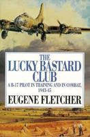 The Lucky Bastard Club: A B-17 Pilot in Training and in Combat, 1943-45/Mister Fletcher's Gang/2 Books in 1 Volume 0295972327 Book Cover