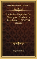 La Socia(c)Ta(c) Populaire de Montignac Pendant La Ra(c)Volution, 1793-1794: Proca]s-Verbaux Des Sa(c)Ances 2012949053 Book Cover