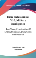 Basic Field Manual V10, Military Intelligence: Part Three, Examination of Enemy Personnel, Documents and Material 1432599984 Book Cover