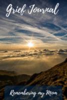 Grief Journal Remembering my Mom: Grieving The Loss Of Your Mother 1691427128 Book Cover