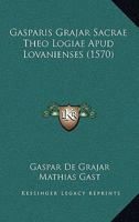 Gasparis Grajar Sacrae Theo Logiae Apud Lovanienses (1570) 1166620263 Book Cover