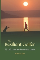 The Resilient Golfer: 25 Life Lessons From the Links B0FD8TCBK7 Book Cover