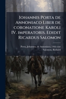 Iohannis Porta de Annoniaco Liber de coronatione Karoli IV. imperatoris. Edidit Ricardus Salomon (Latin Edition) 1024136655 Book Cover