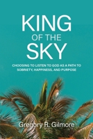 King of the Sky: Choosing to Listen to God as a Path to Sobriety, Happiness, and Purpose B0DY6RT176 Book Cover