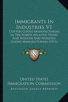 Immigrants In Industries V1: Cotton Goods Manufacturing In The North Atlantic States And Woolen And Worsted Goods Manufacturing 054881628X Book Cover