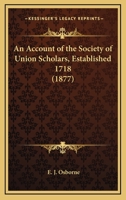 An Account of the Society of Union Scholars, Established 1718 0548836183 Book Cover