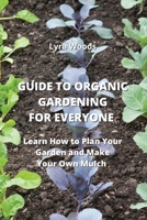 Guide to Organic Gardening for Everyone: Learn How to Plan your Garden and Make Your Own Mulch 9684993811 Book Cover