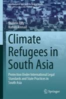 Climate Refugees in South Asia: Protection Under International Legal Standards and State Practices in South Asia 9811331367 Book Cover