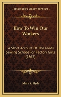 How To Win Our Workers: A Short Account Of The Leeds Sewing School For Factory Girls 110409441X Book Cover