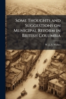 Some thoughts and suggestions on municipal reform in British Columbia 1175506990 Book Cover