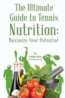 The Ultimate Guide to Tennis Nutrition: Maximize Your Potential 1499532598 Book Cover