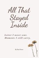 All That Stayed Inside: Letters I never sent. Moments I still carry. B0F8R7SXWR Book Cover
