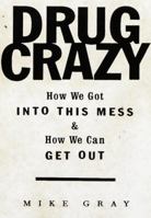 Drug Crazy: How We Got into This Mess and How We Can Get Out 0679435336 Book Cover