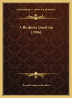 A Business Question: Should the American Business Man, the American Farmer, and the American Wage-Earner Make the Defence of the American Pay-Roll Their Common Cause? 1347979573 Book Cover