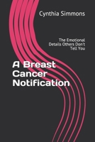 A Breast Cancer Notification: The Emotional Details Others Don't Tell You B09918FKX6 Book Cover