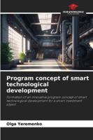 Program concept of smart technological development: Formation of an innovative program concept of smart technological development for a smart investment object 6203916536 Book Cover