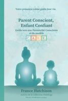 Parent Conscient, Enfant Confiant: Guide vers une parentalité consciente et du modèle CARE (French Edition) B0GDDL6BCQ Book Cover