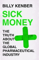 Sick Money: The Truth About the Global Pharmaceutical Industry 1838850252 Book Cover