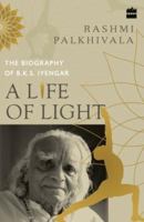 A Life of Light: The Biography of Bks Iyengar 9352641736 Book Cover
