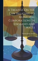 A Treatise On the Law Relating to Municipal Corporations in England and Wales 1021653071 Book Cover