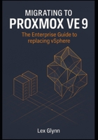 Migrating to Proxmox VE 9: The Enterprise Guide to replacing vSphere B0G7GXFQXZ Book Cover