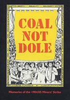 Coal Not Dole: Memories of the 1984/85 Miners' Strike 1840333294 Book Cover