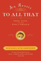 Au Revoir to All That: Food, Wine, and the End of France 1596915064 Book Cover