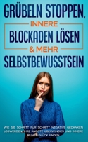 Gr?beln stoppen, innere Blockaden l?sen & mehr Selbstbewusstsein: Wie Sie Schritt f?r Schritt negative Gedanken loswerden, Ihre ?ngste ?berwinden und 3752668938 Book Cover