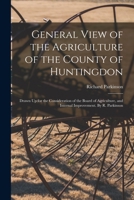 General View of the Agriculture of the County of Huntingdon; Drawn Up for the Consideration of the Board of Agriculture, and Internal Improvement. By R. Parkinson 1013765125 Book Cover