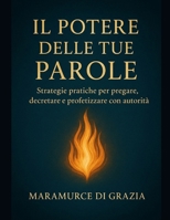IL POTERE DELLE TUE PAROLE: Strategie pratiche per pregare, decretare e profetizzare con autorità B0FTY42T9X Book Cover