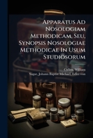 Apparatus Ad Nosologiam Methodicam, Seu, Synopsis Nosologiae Methodicae In Usum Studiosorum 1247588505 Book Cover