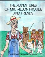 The Advenures of Mr. Fallon Froulie and Friends 0997862386 Book Cover
