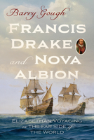 Francis Drake and Nova Albion: Elizabethan Voyaging on the Far Side of the World 1998526771 Book Cover