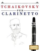 Tchaikovsky per Clarinetto: 10 Pezzi Facili per Clarinetto Libro per Principianti 1979817596 Book Cover