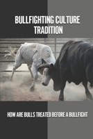 Bullfighting Culture Tradition: How Are Bulls Treated Before A Bullfight: Bullfights In Spain B09DN1DTRK Book Cover