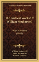 The Poetical Works Of William Motherwell: With A Memoir 1166996034 Book Cover