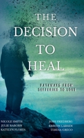 The Decision to Heal: Pathways from Suffering to Love 1642378267 Book Cover