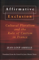 Affirmative Exclusion: Cultural Pluralism and the Rule of Custom in France 0801487471 Book Cover
