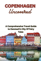 Copenhagen Uncovered: A Comprehensive Travel Guide to Denmark’s City Of Fairy Tales B0BZFNYYLV Book Cover