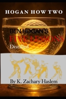 Hogan How Two : Ben Hogan's Five Lessons Distilled 0979316669 Book Cover