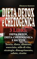 Dieta Detox E Chetogenica: 3 LIBRI: DIETA DETOX, DIETA CHETOGENICA E RICETTE - Teoria, dieta, alimenti, esercizio, stile di vita, strategie, dimagrimento, salute, ricette 1097843319 Book Cover