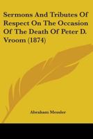 Sermons and Tributes of Respect on the Occasion of the Death of Peter D. Vroom 1104465418 Book Cover