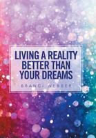 Living a Reality Better Than Your Dreams 152455538X Book Cover