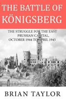 The Battle of Konigsberg: The Struggle for the East Prussian Capital, October 1944 to April 1945 1477676295 Book Cover