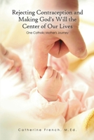 Rejecting Contraception and Making God's Will the Center of Our Lives: One Catholic Mother's Journey B0F42CLG2H Book Cover