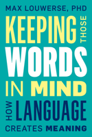 Keeping Those Words in Mind: How Language Creates Meaning 1633886506 Book Cover