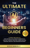 The Ultimate AI For Beginners Guide: A Stress-Free Guide on How Anyone Can Leverage Generative AI for Fast Content Creation, Career Success, Personal Growth, and Increased Revenue 1836638213 Book Cover